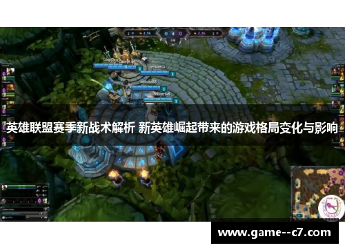 英雄联盟赛季新战术解析 新英雄崛起带来的游戏格局变化与影响