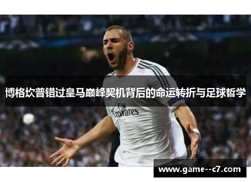 博格坎普错过皇马巅峰契机背后的命运转折与足球哲学