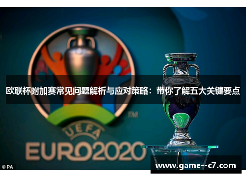 欧联杯附加赛常见问题解析与应对策略：带你了解五大关键要点