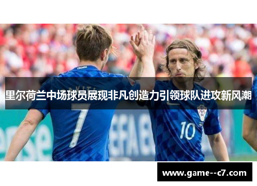 里尔荷兰中场球员展现非凡创造力引领球队进攻新风潮