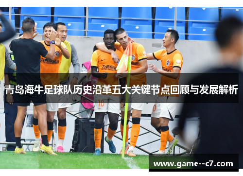 青岛海牛足球队历史沿革五大关键节点回顾与发展解析 青岛海牛足球队历史沿革五大关键节点回顾与发展解析