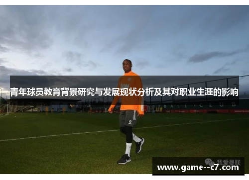 青年球员教育背景研究与发展现状分析及其对职业生涯的影响 青年球员教育背景研究与发展现状分析及其对职业生涯的影响