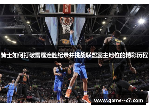 骑士如何打破雷霆连胜纪录并挑战联盟霸主地位的精彩历程