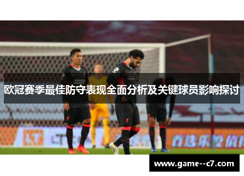 欧冠赛季最佳防守表现全面分析及关键球员影响探讨