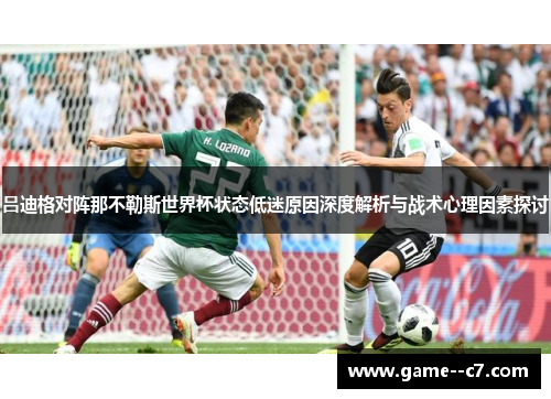 吕迪格对阵那不勒斯世界杯状态低迷原因深度解析与战术心理因素探讨