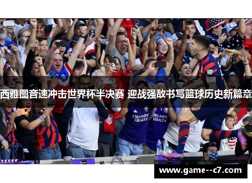 西雅图音速冲击世界杯半决赛 迎战强敌书写篮球历史新篇章 西雅图音速冲击世界杯半决赛 迎战强敌书写篮球历史新篇章