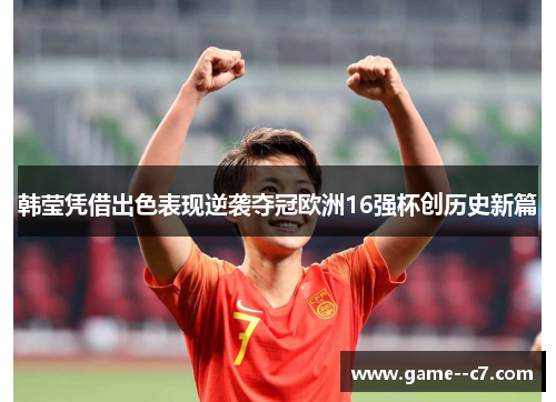 韩莹凭借出色表现逆袭夺冠欧洲16强杯创历史新篇