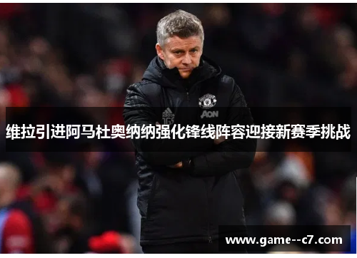 维拉引进阿马杜奥纳纳强化锋线阵容迎接新赛季挑战