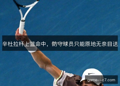 辛杜拉杆上篮命中，防守球员只能原地无奈目送