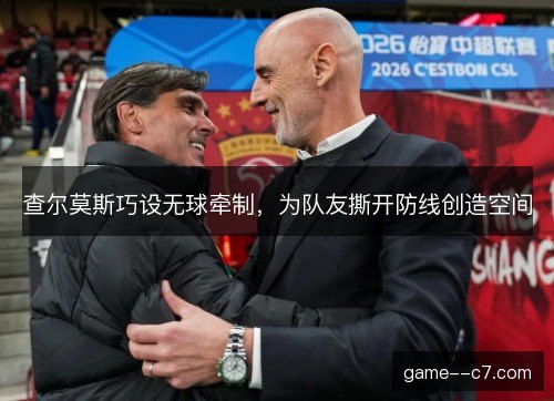 查尔莫斯巧设无球牵制，为队友撕开防线创造空间